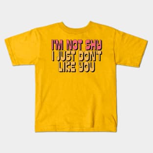 I'M NOT SHY I JUST DON'T LIKE YOU Kids T-Shirt